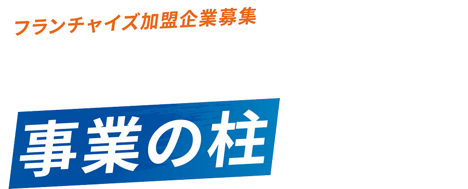 フランチャイズ加盟企業募集 もう一つの事業の柱をつくる。